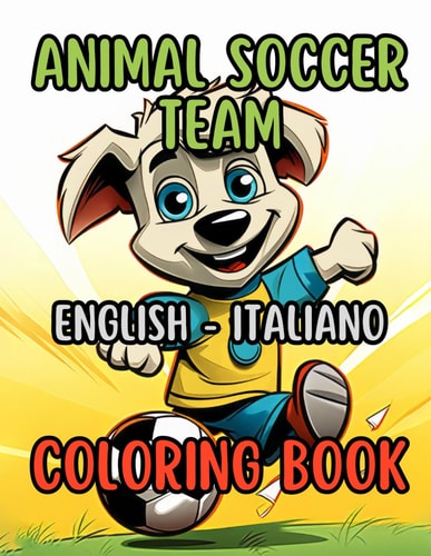 Animal Soccer Team - Coloring Book for Kids - Bilingual English Italian: Kickstart your bilingual journey! Where learning meets fun! Meet 40 Awesome ... Teach You Another Language! (Italian Edition)
