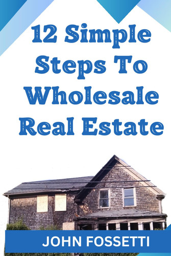 12 Simple Steps To Wholesale Real Estate