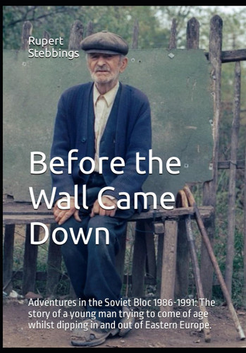 Before the Wall Came Down: Adventures in the Soviet Bloc 1986-1991: The story of a young man trying to come of age whilst dipping in and out of Eastern Europe.