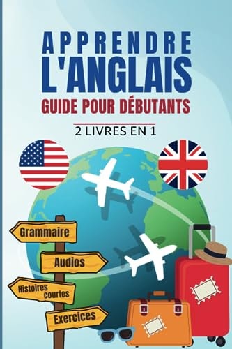 Apprendre l'anglais - Guide pour les débutants: Leçons, grammaire, vocabulaire, exercices, audios + Histoire courtes en anglais (French Edition)