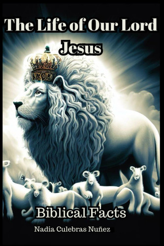 The Life of our Lord Jesus: Biblical facts