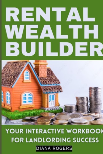 RENTAL WEALTH BUILDER: Your Interactive Workbook for Landlording Success