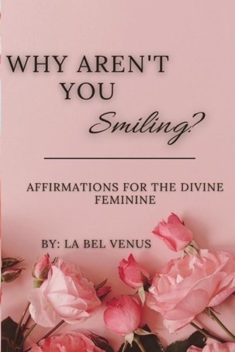 Why Aren't You Smiling? Affirmations For The Divine Feminine