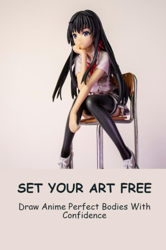 Set Your Art Free: Draw Anime Perfect Bodies With Confidence