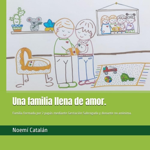 Una familia llena de amor.: Familia formada por 2 papás mediante Gestación Subrogada y donante no anónima. (Familias creadas por reproducción asistida.) (Spanish Edition)