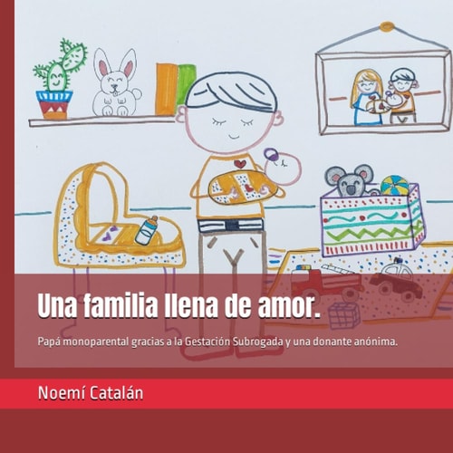 Una familia llena de amor.: Papá monoparental gracias a la Gestación Subrogada y una donante anónima. (Familias creadas por reproducción asistida.) (Spanish Edition)