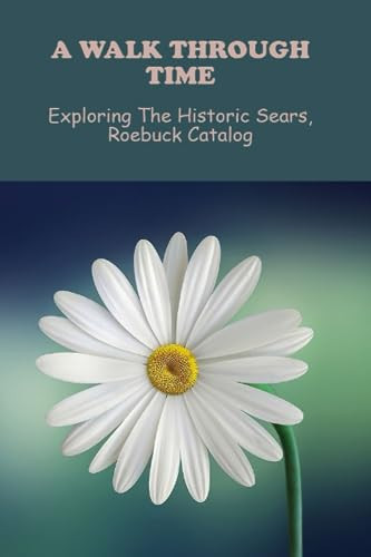 A Walk Through Time: Exploring The Historic Sears, Roebuck Catalog