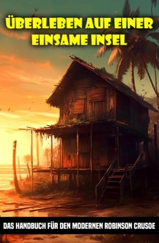 Überleben auf einer Einsame Insel Das Handbuch für den modernen Robinson Crusoe
