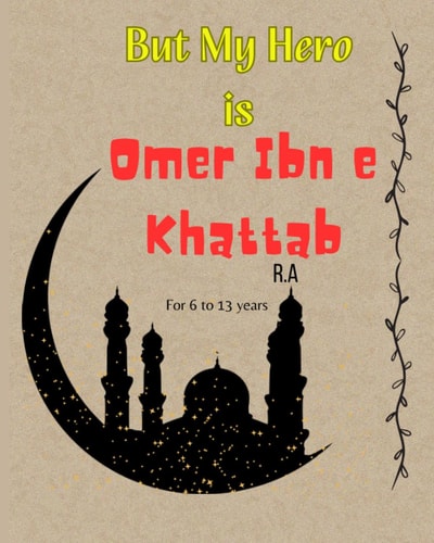 But My Hero is Omer Ibn e Khattab R.A: For 6 to 13 years