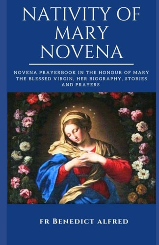 Nativity of Mary Novena: Novena Prayerbook in the Honour of Mary the Blessed Virgin, Her Biography, Stories and Prayers (Catholic Prayer Book)