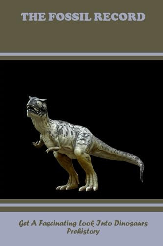 The Fossil Record: Get A Fascinating Look Into Dinosaurs Prehistory