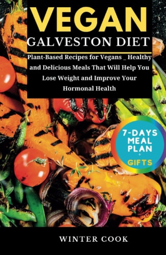 VEGAN GALVESTON DIET: Plant-Based Recipes for Vegans _ Healthy and Delicious Meals That Will Help You Lose Weight and Improve Your Hormonal Health (Your Easy Guide Cookbook with 7-Day Meal Plan)
