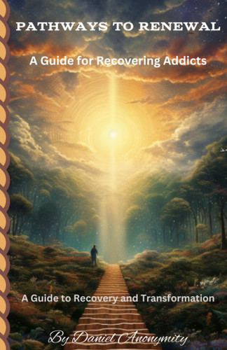 Pathways to Renewal: A Guide for Recovering Addicts: A Guide to Recovery and Transformation