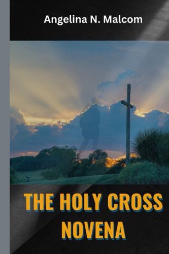 THE HOLY CROSS NOVENA: Awaken Your Soul, Renew Your Faith, and Experience Divine Love"