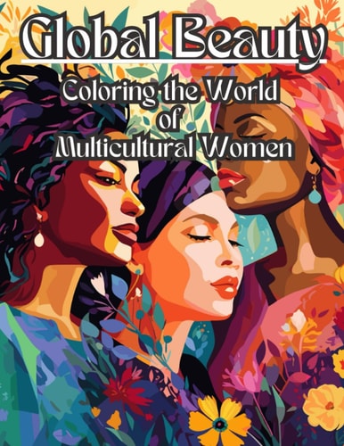 Global Beauty: Coloring the World of Multicultural Women: A Journey in Colorful Diversity, Empowerment, and Creativity - 8.5"x11" Size, 120 Pages