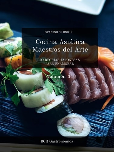 Cocina Asiática Maestros del Arte: 100 Recetas Japonesas para enamorar (Cocina Asiática Maestros del Arte: Recetas Japonesas para seducir Platillos ... (de básico a avanzado)) (Spanish Edition)