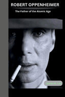 Robert Oppenheimer The Father of the Atomic Age
