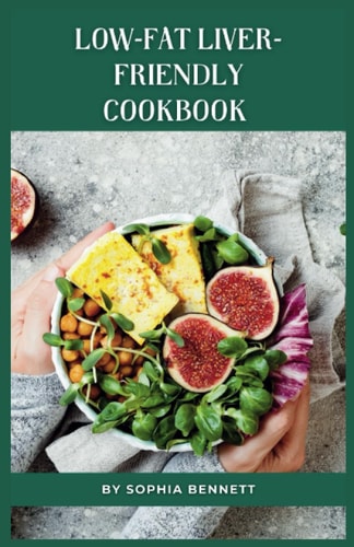 Low-Fat Liver-Friendly Cookbook Delicious and Healthy Recipes to Support a Healthy Liver