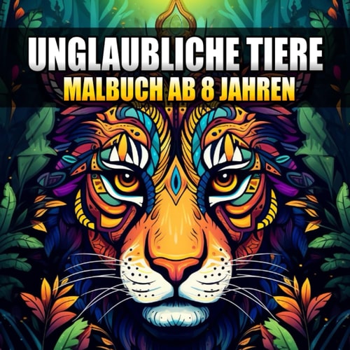 Unglaubliche Tiere Malbuch ab 8 Jahren: Ausmalbuch mit 50 detailreichen Tier Mandalas zum ausmalen, entspannen und kreativ werden. Zur Förderung der ... für Kinder ab 8 Jahren) (German Edition)