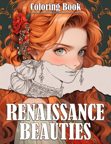 Renaissance Beauties Coloring Book: Beautiful Women with Elaborate Hairstyles and Lovely Dresses, Fashion Coloring Pages Elegant Ladies Illustrations for Teens & Adults Stress Relief, Creativity