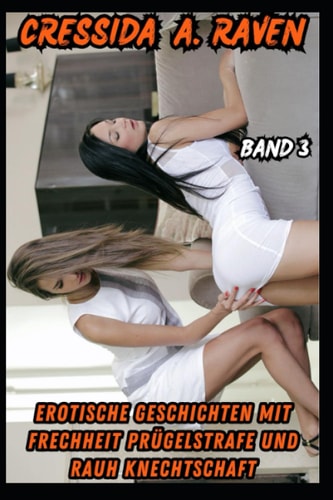 Erotische Geschichten Mit Frechheit Prügelstrafe Und Rauh Knechtschaft: Band 3: Zeitloser Moment, Zärtliches Wiedersehen, Flexibler Körper, Heißer Dreier, Ihr Erster Versuch (German Edition)