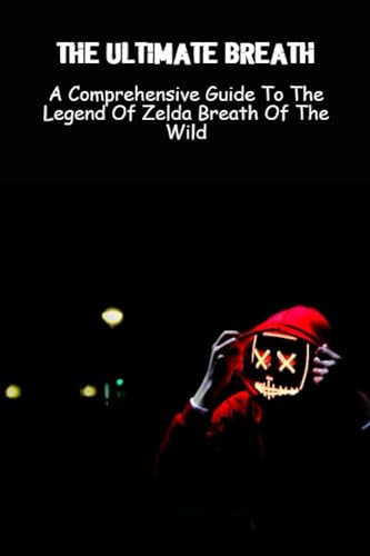 The Ultimate Breath: A Comprehensive Guide To The Legend Of Zelda Breath Of The Wild