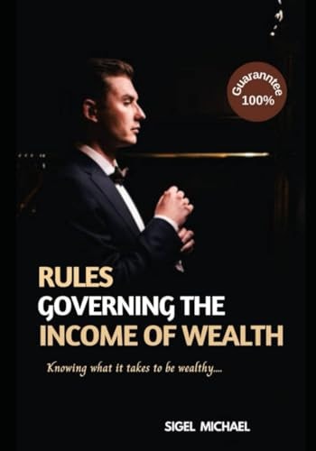 RULES GOVERNING THE INCOME OF WEALTH.: Many people think they understand wealth but do not.