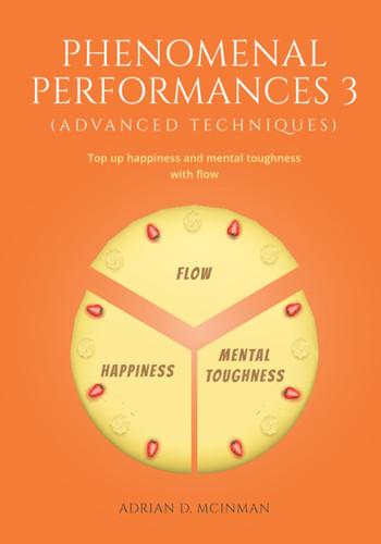 Phenomenal performances 3 (Advanced techniques): Top up happiness and mental toughness with flow