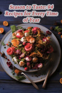 Season to Taste 94 Recipes for Every Time of Year