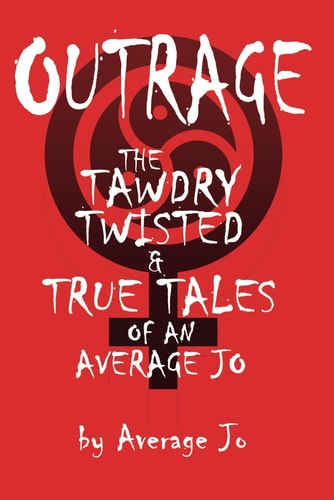 Outrage: The Tawdry, Twisted and True Tales of an Average Jo