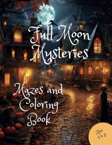 Full Moon Mysteries Mazes and Coloring Book: Halloween Mazes and Coloring Book for Children