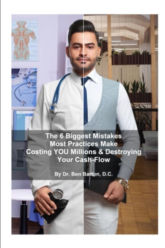The Six Biggest Mistakes Most Practices Make Costing YOU Millions & Destroying Your Cash Flow: and How to Fix Them This Week