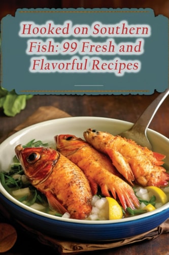 Hooked on Southern Fish: 99 Fresh and Flavorful Recipes