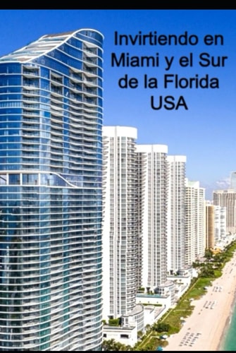 Invirtiendo en Real Estate en USA: Informacion general para potenciales inversores en Miami y el sur de la Florida USA (Spanish Edition)