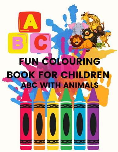 Fun Colouring Book For Children: ABC with Animals, Drawings, Toddlers, Kids, Creative, 2-6 years old