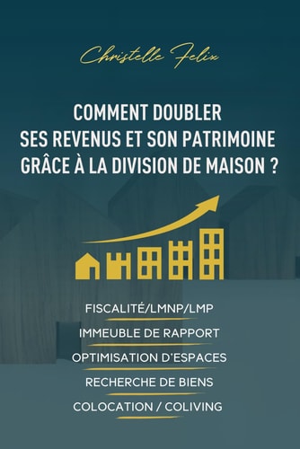 Comment doubler ses revenus et son patrimoine grâce à la division de maison ? (French Edition)