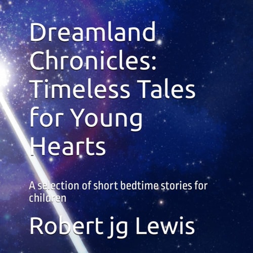 Dreamland Chronicles: Timeless Tales for Young Hearts: A selection of short bedtime stories for children (Dreamland Chronicles: Timeless Tales for Young Hearts #1)