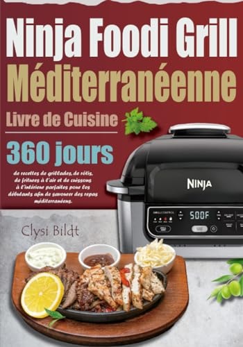 Livre de Cuisine Méditerranéenne Ninja Foodi Grill: 360 jours de recettes de grillades, de rôtis, de fritures à l'air et de cuissons à l'intérieur ... afin de savourer des rep (French Edition)