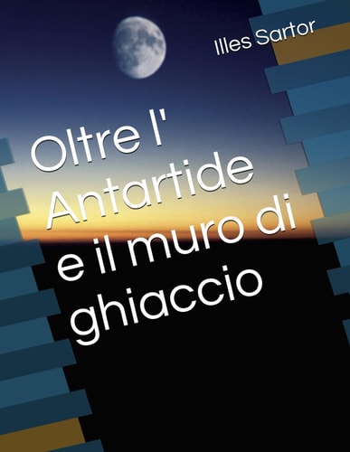 Oltre l' Antartide e il muro di ghiaccio (Italian Edition)