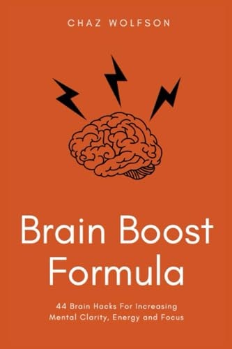Brain Boost Formula 44 Brain Hacks For Increasing Mental Clarity, Energy and Focus