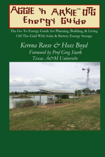 The Aggie 'n Arkie OTG Energy Guide: The Go-To Energy Guide for Planning, Building, & Living Off-The-Grid with Solar & Energy Storage