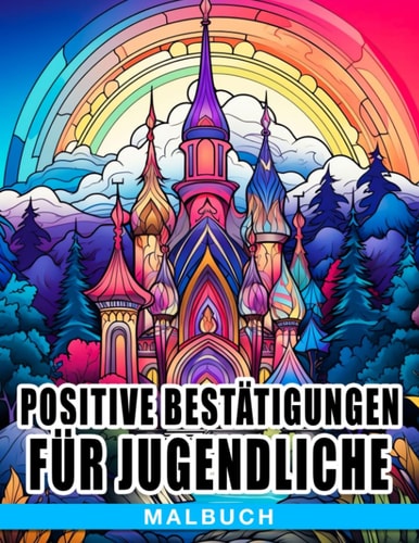 Positive Bestätigungen für Jugendliche Malbuch: Ein Selbstvertrauen stärkendes Ausmalbuch für 14-18-Jährige (German Edition)