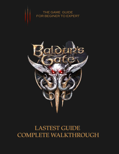 Baldurs Gate 3 Guide and Complete Walkthrough including Tips and Tricks for Beginner to Expert (100% walkthrough)