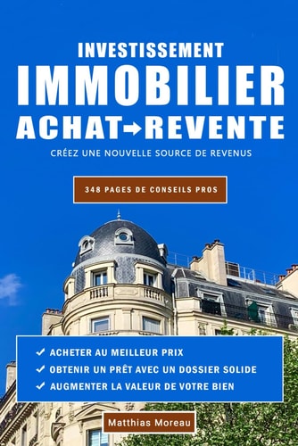 Investissement Immobilier Achat Revente: Comment créer une nouvelle source de revenus, étape par étape (French Edition)