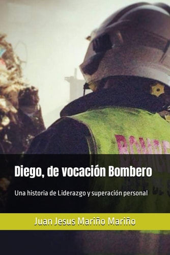Diego, de vocación Bombero Una historia de Liderazgo y superación personal