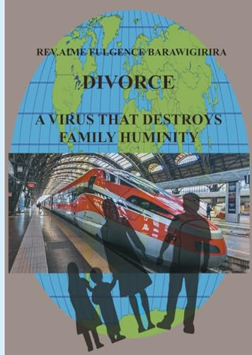 I DIVORCE, A VIRUS THAT DESTROYS FAMILY HUMINITY: A VIRUS THAT DESTROYS THE HUMANITY OF THE FAMILY