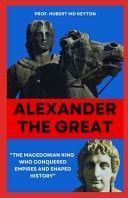 Alexander the Great "The Macedonian King Who Conquered Empires and Shaped History"