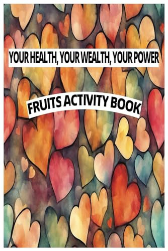 YOUR HEALTH, YOUR WEALTH, YOUR POWER: FRUITS ACTIVITY BOOK