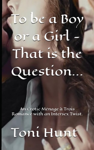 To be a Boy or a Girl - That is the Question: An Erotic Ménage à Trois Romance with an Intersex Twist.
