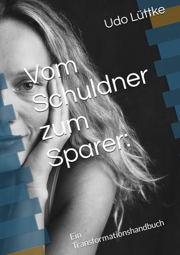 Vom Schuldner zum Sparer:: Ein Transformationshandbuch (German Edition)